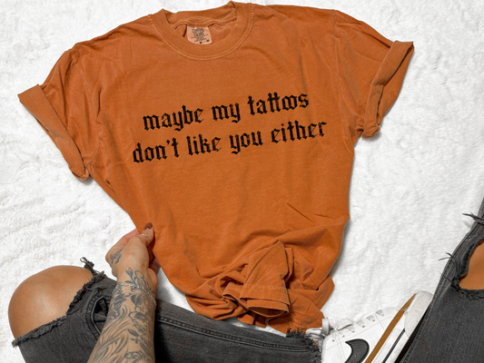 Tattoos Don’t like you either Tee